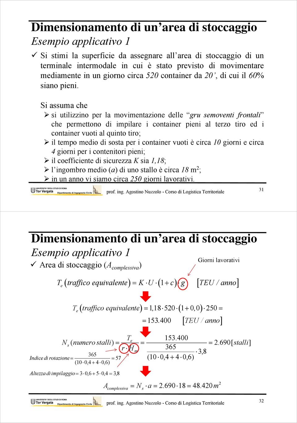 Si assuma che si utilizzino per la movimentazione delle gru semoventi frontali che permettono di impilare i container pieni al terzo tiro ed i container vuoti al quinto tiro; il tempo medio di sosta