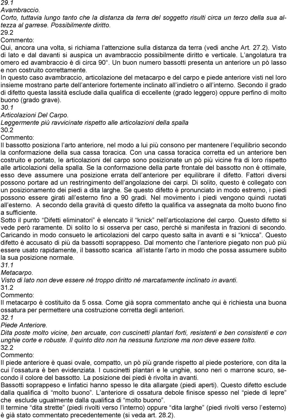 L angolatura tra omero ed avambraccio è di circa 90. Un buon numero bassotti presenta un anteriore un pò lasso e non costruito correttamente.