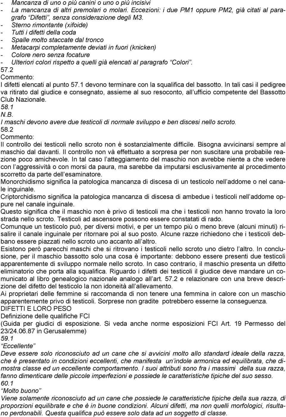 rispetto a quelli già elencati al paragrafo Colori. 57.2 I difetti elencati al punto 57.1 devono terminare con la squalifica del bassotto.