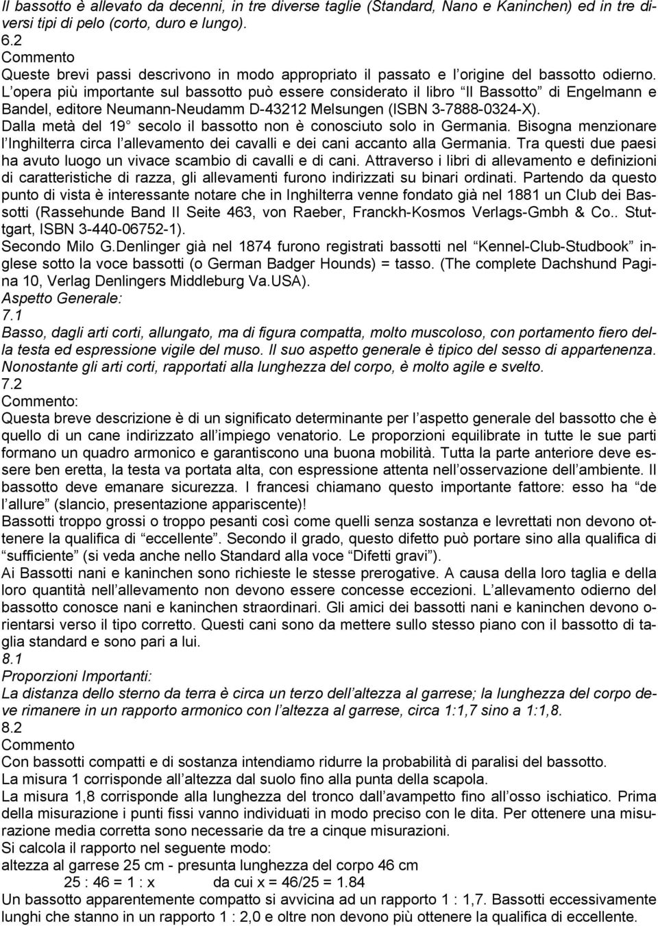 L opera più importante sul bassotto può essere considerato il libro Il Bassotto di Engelmann e Bandel, editore Neumann-Neudamm D-43212 Melsungen (ISBN 3-7888-0324-X).