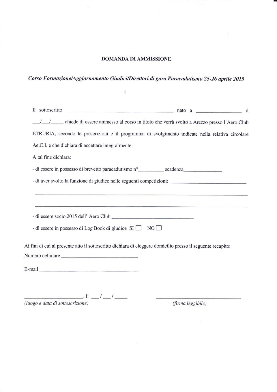 A tal fine dichiara: -diessereinpossessodibrevettoparacadutismono-scadenza - di aver svolto la funzione di giudice nelle seguenti competizioni: - di essere socio 2015 dell' Aero Club - di essere in