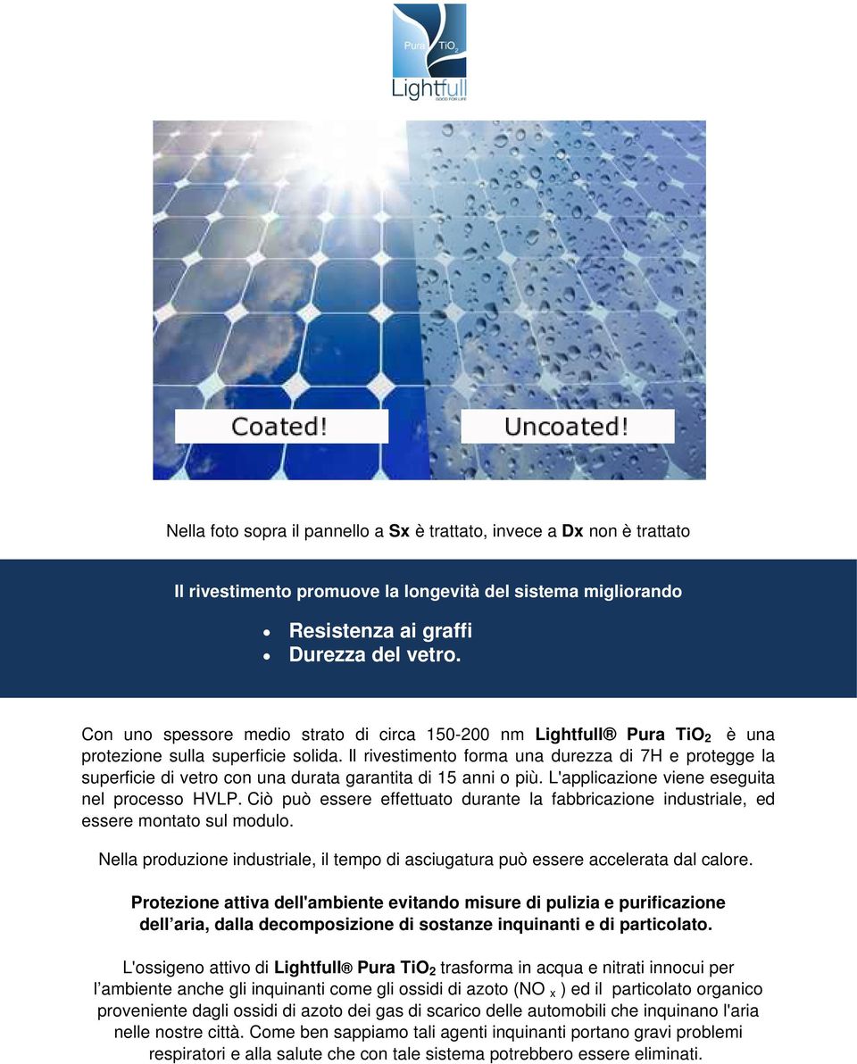 Il rivestimento forma una durezza di 7H e protegge la superficie di vetro con una durata garantita di 15 anni o più. L'applicazione viene eseguita nel processo HVLP.