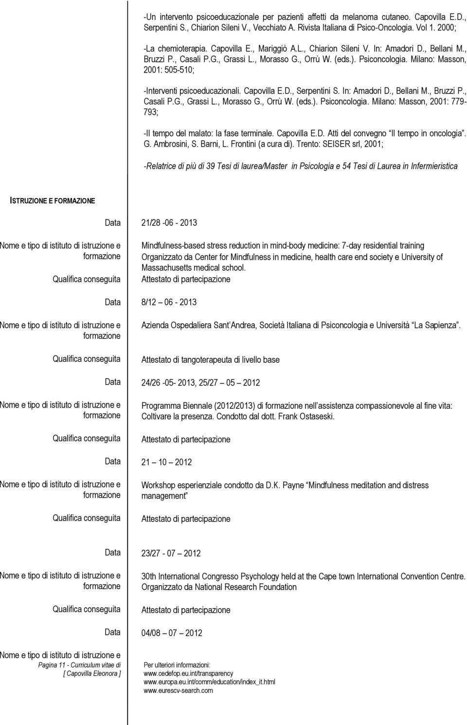 Milano: Masson, 2001: 505-510; -Interventi psicoeducazionali. Capovilla E.D., Serpentini S. In: Amadori D., Bellani M., Bruzzi P., Casali P.G., Grassi L., Morasso G., Orrù W. (eds.). Psiconcologia.