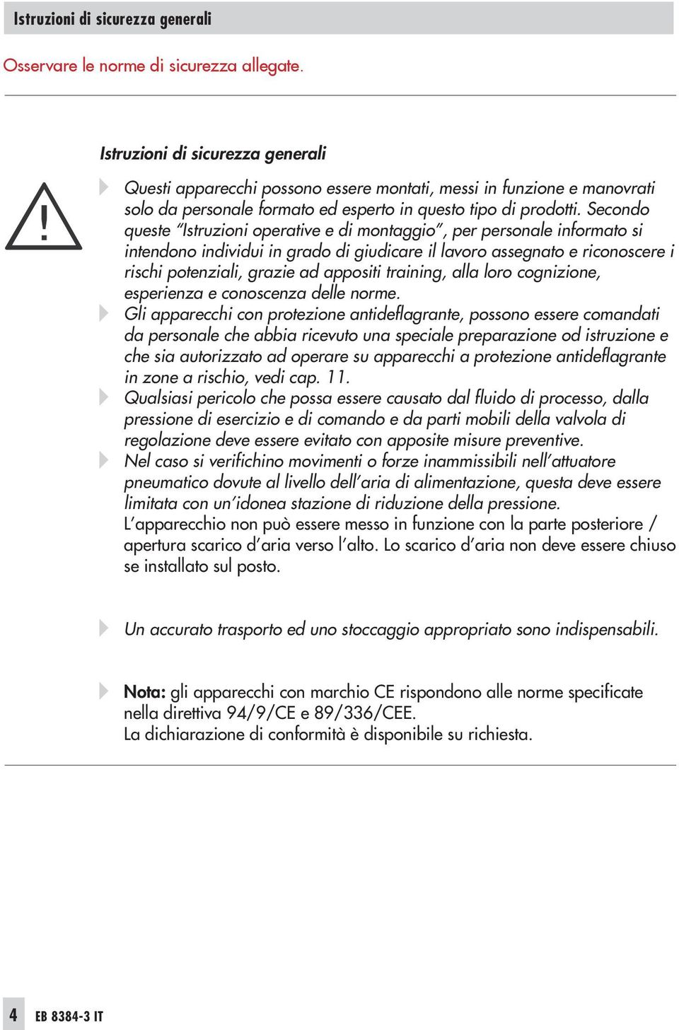 Secondo queste Istruzioni operative e di montaggio, per personale informato si intendono individui in grado di giudicare il lavoro assegnato e riconoscere i rischi potenziali, grazie ad appositi