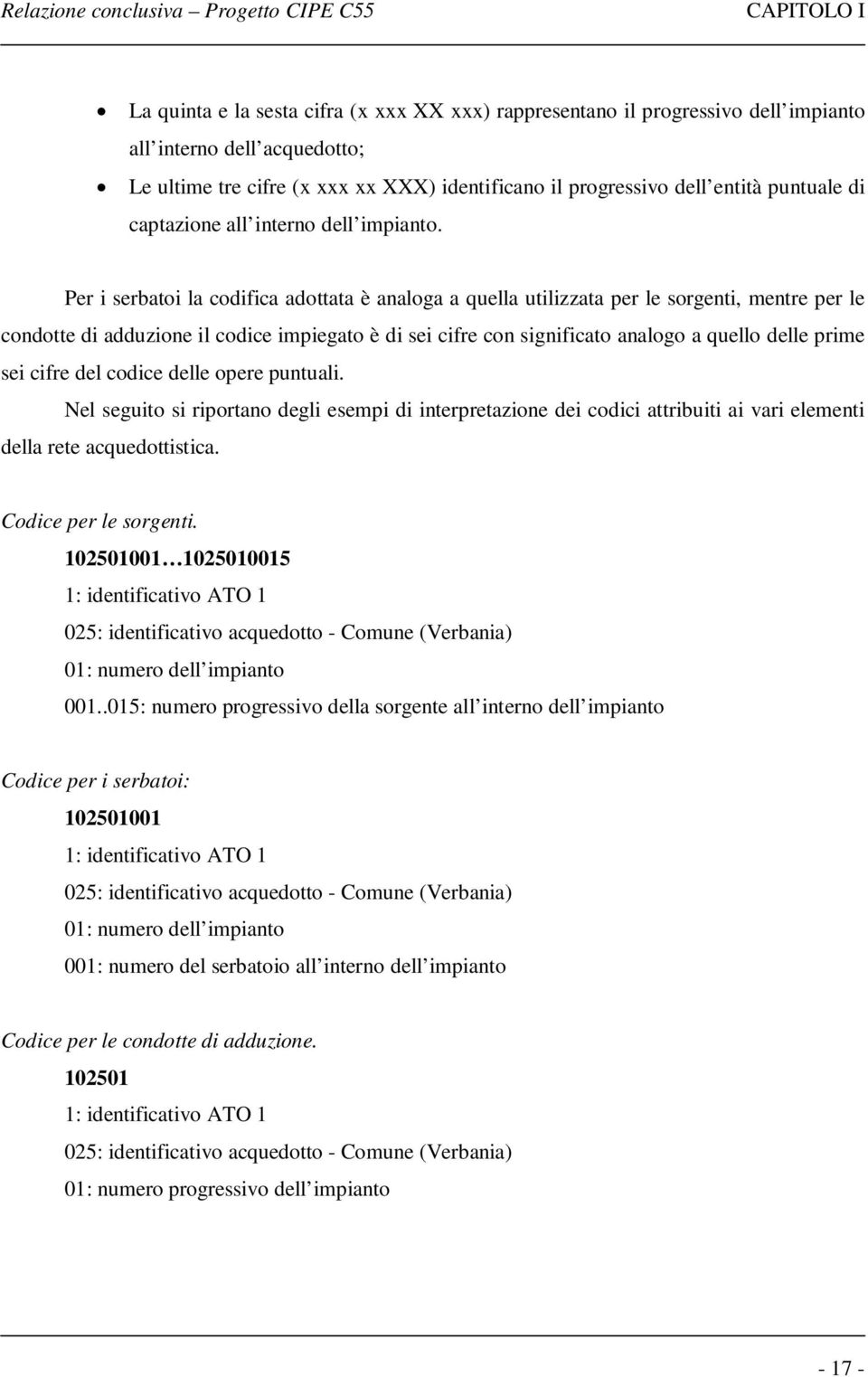 Per i serbatoi la codifica adottata è analoga a quella utilizzata per le sorgenti, mentre per le condotte di adduzione il codice impiegato è di sei cifre con significato analogo a quello delle prime