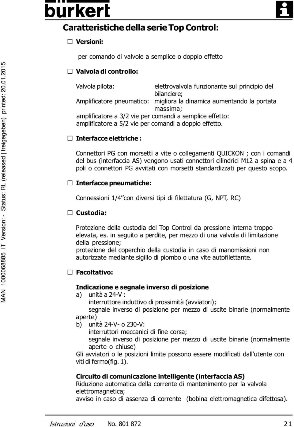 deutsch Interfacce elettriche : Connettori PG con morsetti a vite o collegamenti QUICKON ; con i comandi del bus (interfaccia AS) vengono usati connettori cilindrici M12 a spina e a 4 poli o