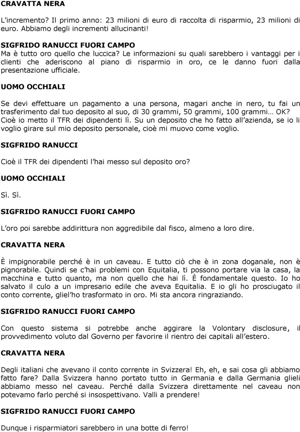 UOMO OCCHIALI Se devi effettuare un pagamento a una persona, magari anche in nero, tu fai un trasferimento dal tuo deposito al suo, di 30 grammi, 50 grammi, 100 grammi OK?