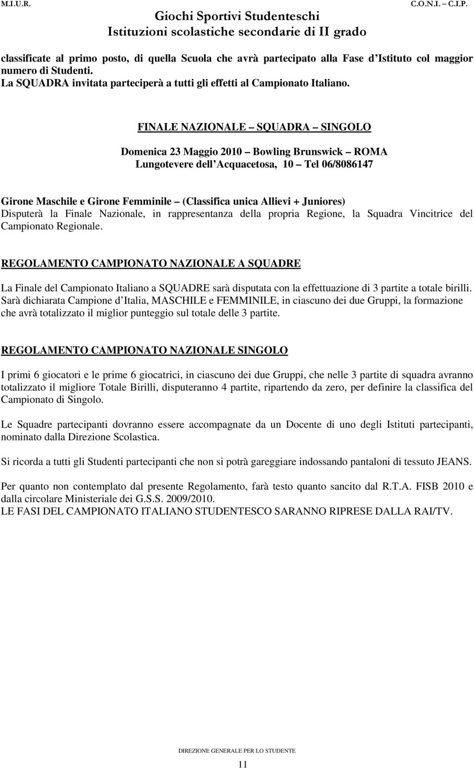 Juniores) Disputerà la Finale Nazionale, in rappresentanza della propria Regione, la Squadra Vincitrice del Campionato Regionale.