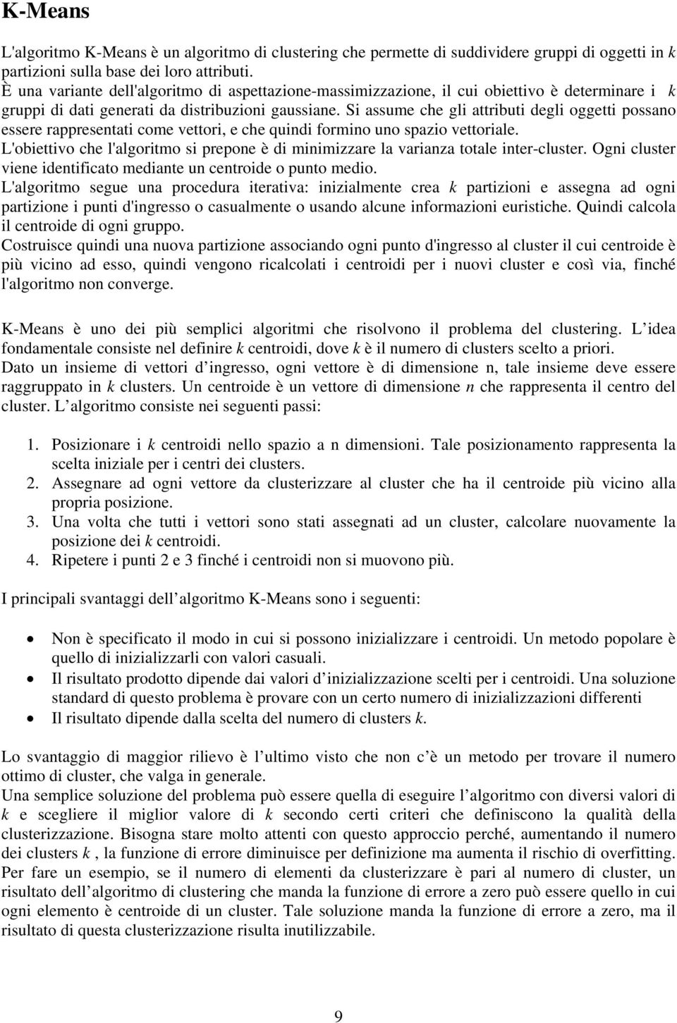 Si assume che gli attributi degli oggetti possano essere rappresentati come vettori, e che quindi formino uno spazio vettoriale.