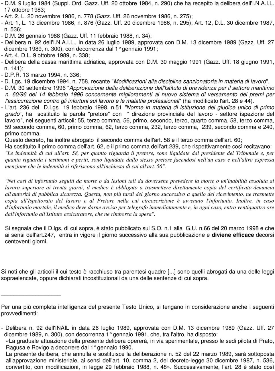 92 dell'i.n.a.i.l., in data 26 luglio 1989, approvata con D.M. 13 dicembre 1989 (Gazz. Uff. 27 dicembre 1989, n. 300), con decorrenza dal 1 gennaio 1991; - Art. 4, D.L. 9 ottobre 1989, n.