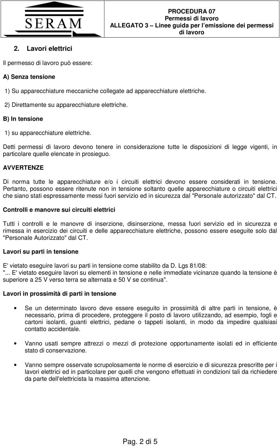 AVVERTENZE Di norma tutte le apparecchiature e/o i circuiti elettrici devono essere considerati in tensione.