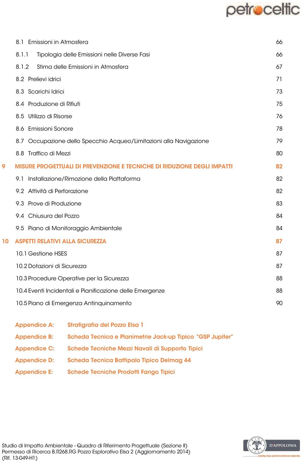 8 Traffico di Mezzi 80 9 MISURE PROGETTUALI DI PREVENZIONE E TECNICHE DI RIDUZIONE DEGLI IMPATTI 82 9.1 Installazione/Rimozione della Piattaforma 82 9.2 Attività di Perforazione 82 9.