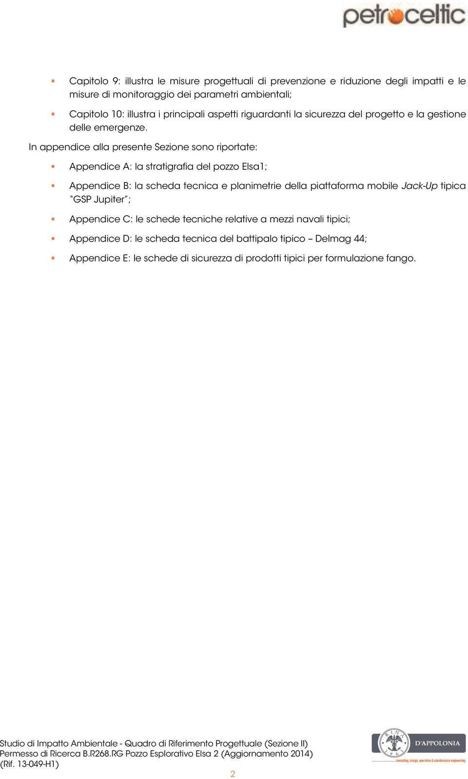 In appendice alla presente Sezione sono riportate: Appendice A: la stratigrafia del pozzo Elsa1; Appendice B: la scheda tecnica e planimetrie della piattaforma