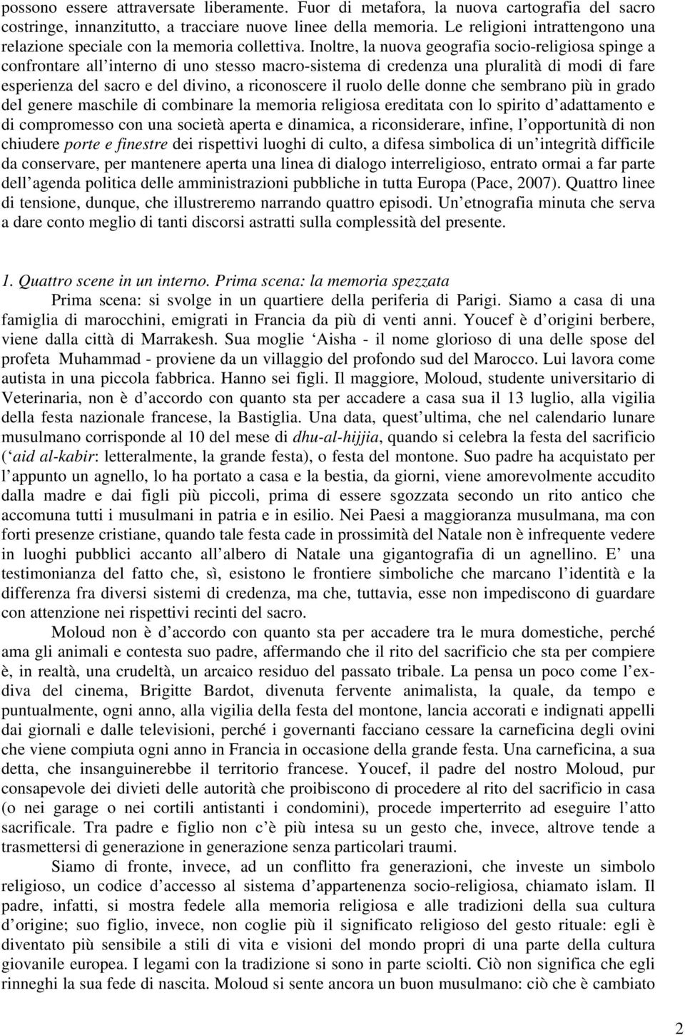 Inoltre, la nuova geografia socio-religiosa spinge a confrontare all interno di uno stesso macro-sistema di credenza una pluralità di modi di fare esperienza del sacro e del divino, a riconoscere il