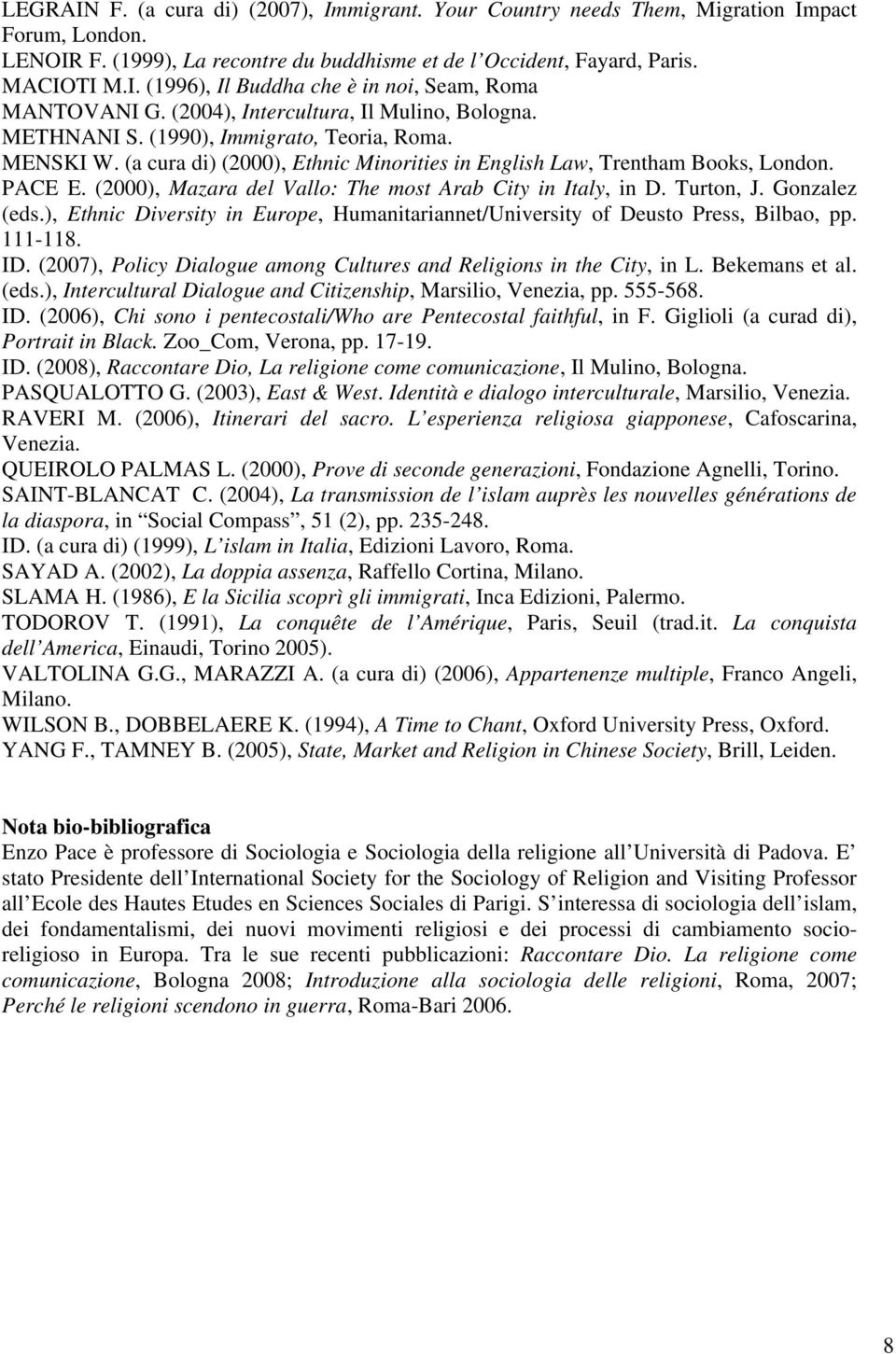 (2000), Mazara del Vallo: The most Arab City in Italy, in D. Turton, J. Gonzalez (eds.), Ethnic Diversity in Europe, Humanitariannet/University of Deusto Press, Bilbao, pp. 111-118. ID.