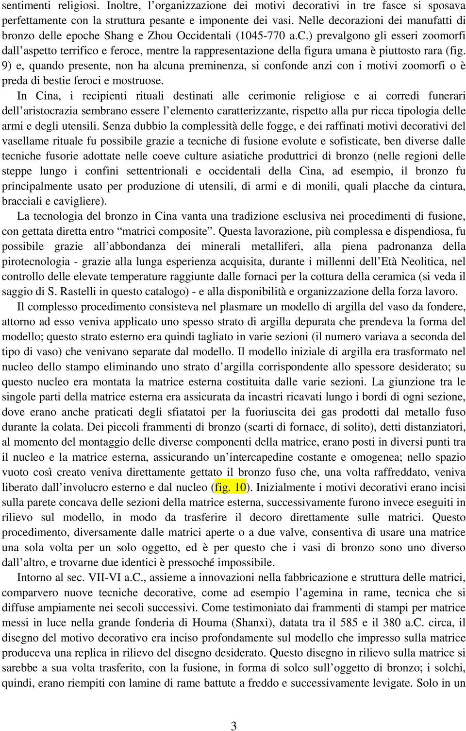 9) e, quando presente, non ha alcuna preminenza, si confonde anzi con i motivi zoomorfi o è preda di bestie feroci e mostruose.