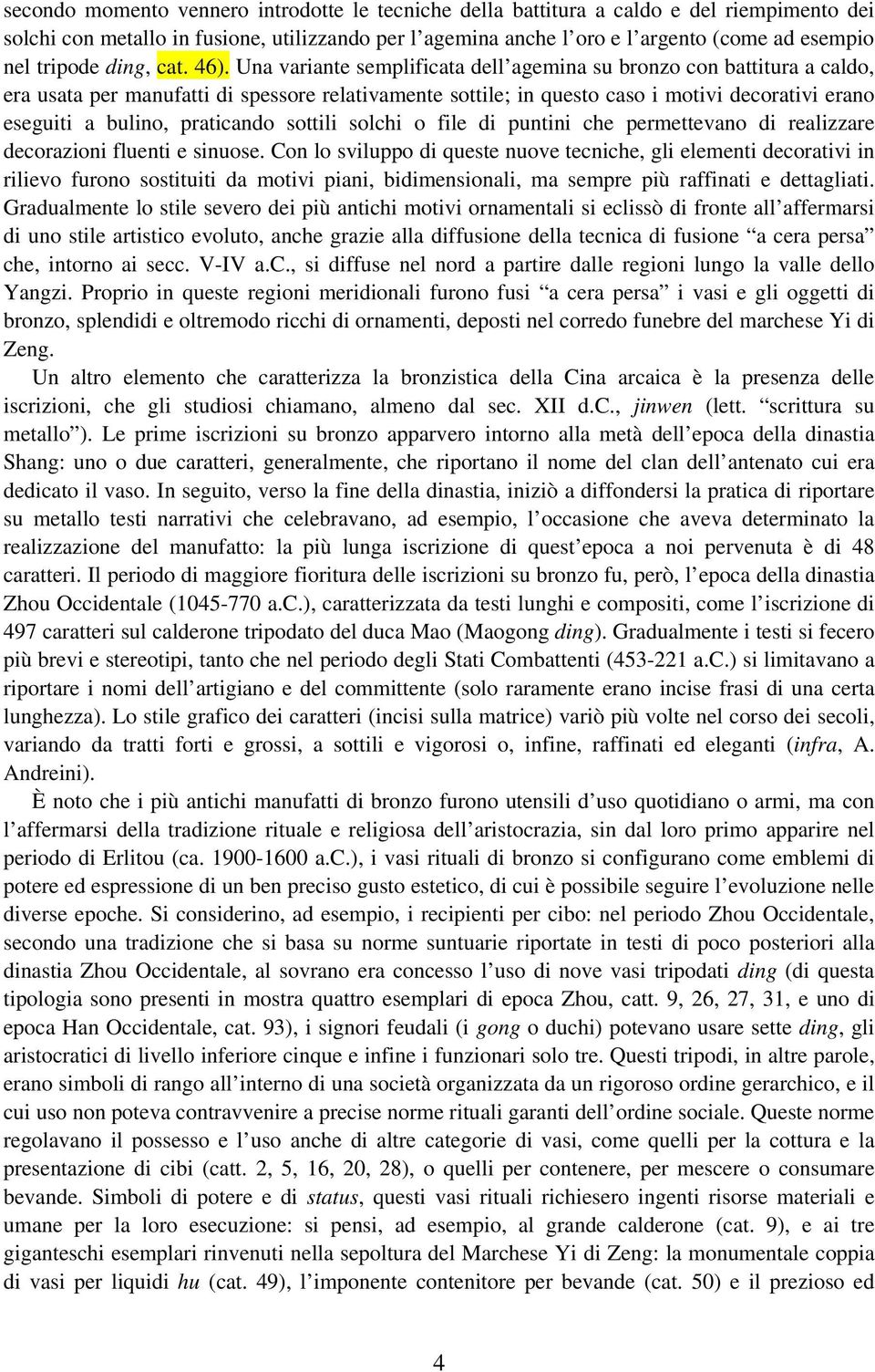 Una variante semplificata dell agemina su bronzo con battitura a caldo, era usata per manufatti di spessore relativamente sottile; in questo caso i motivi decorativi erano eseguiti a bulino,