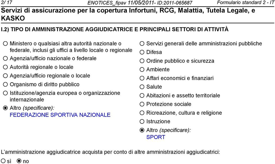 nazionale o federale Autorità regionale o locale Agenzia/ufficio regionale o locale Organismo di diritto pubblico Istituzione/agenzia europea o organizzazione internazionale Altro (specificare):