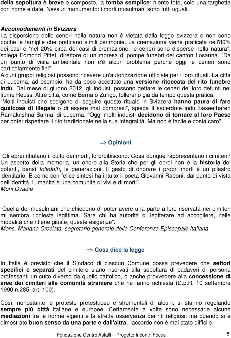 La cremazione viene praticata nell'80% dei casi e nel 20% circa dei casi di cremazione, le ceneri sono disperse nella natura, spiega Edmond Pittet, direttore di un'impresa di pompe funebri del canton