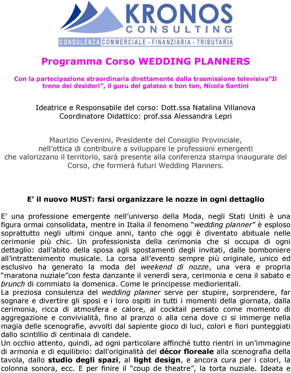 ssa Alessandra Lepri Maurizio Cevenini, Presidente del Consiglio Provinciale, nell ottica di contribuire a sviluppare le professioni emergenti che valorizzano il territorio, sarà presente alla