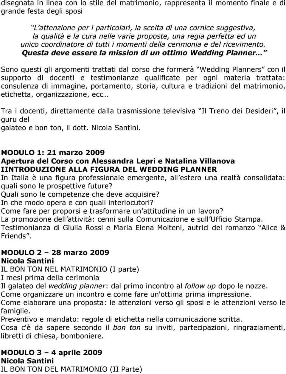 Questa deve essere la mission di un ottimo Wedding Planner Sono questi gli argomenti trattati dal corso che formerà Wedding Planners con il supporto di docenti e testimonianze qualificate per ogni