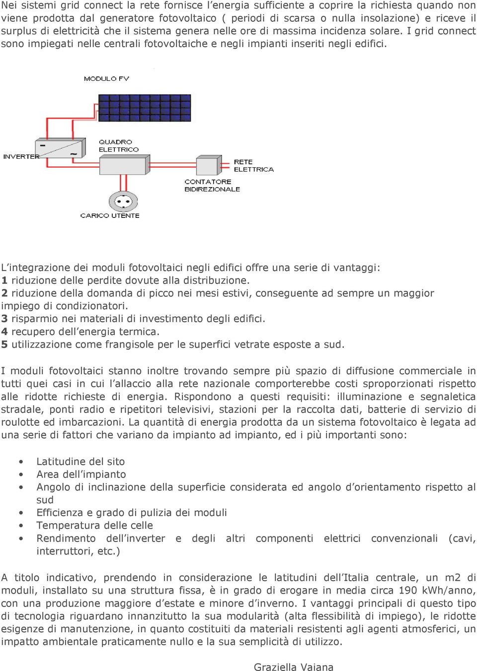 L integrazione dei moduli fotovoltaici negli edifici offre una serie di vantaggi: 1 riduzione delle perdite dovute alla distribuzione.