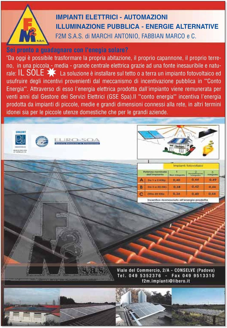 SOLE La soluzione è installare sul tetto o a terra un impianto fotovoltaico ed usufruire degli incentivi provenienti dal meccanismo di incentivazione pubblica in ""Conto Energia"".