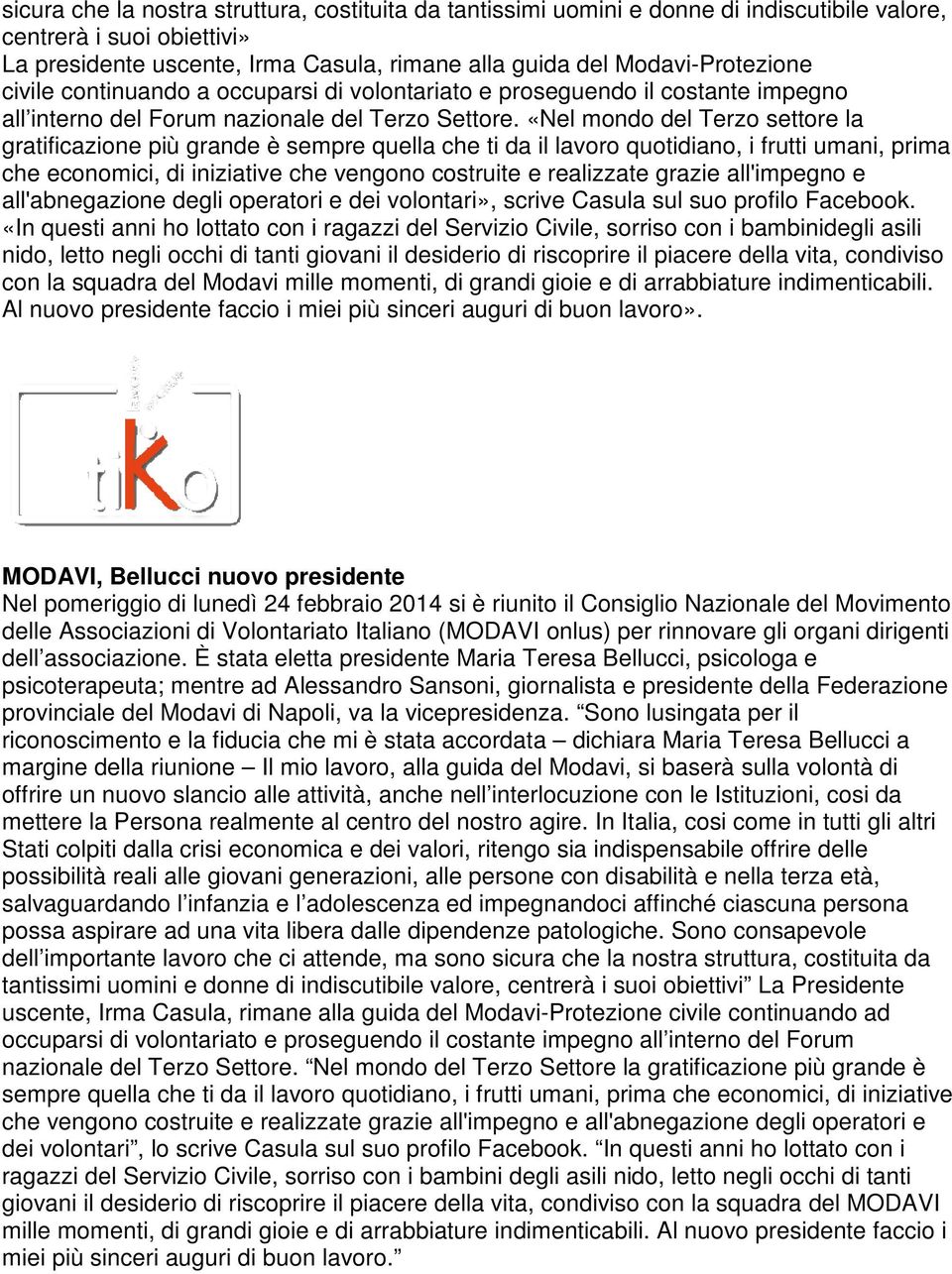 «Nel mondo del Terzo settore la gratificazione più grande è sempre quella che ti da il lavoro quotidiano, i frutti umani, prima che economici, di iniziative che vengono costruite e realizzate grazie