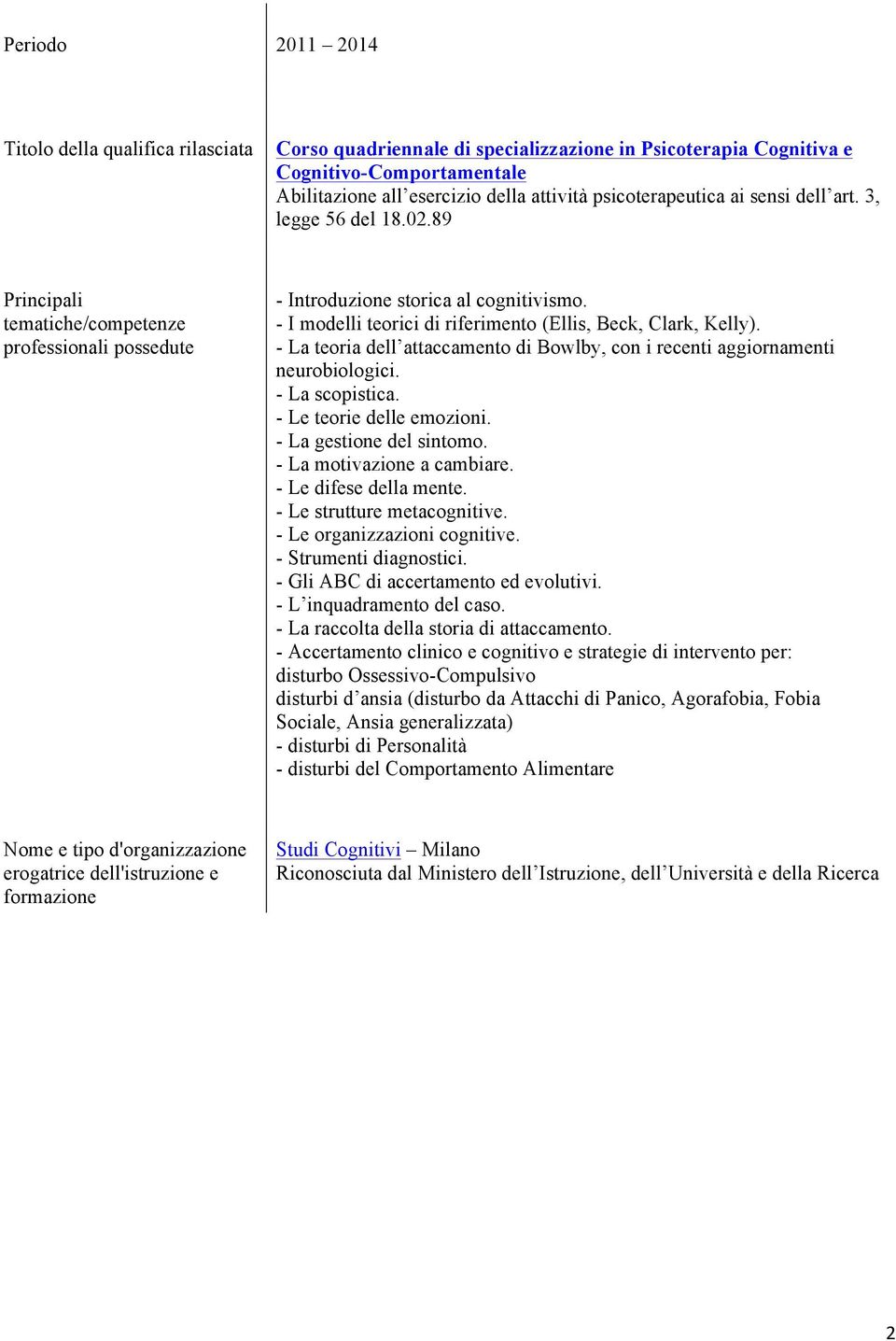 - La teoria dell attaccamento di Bowlby, con i recenti aggiornamenti neurobiologici. - La scopistica. - Le teorie delle emozioni. - La gestione del sintomo. - La motivazione a cambiare.