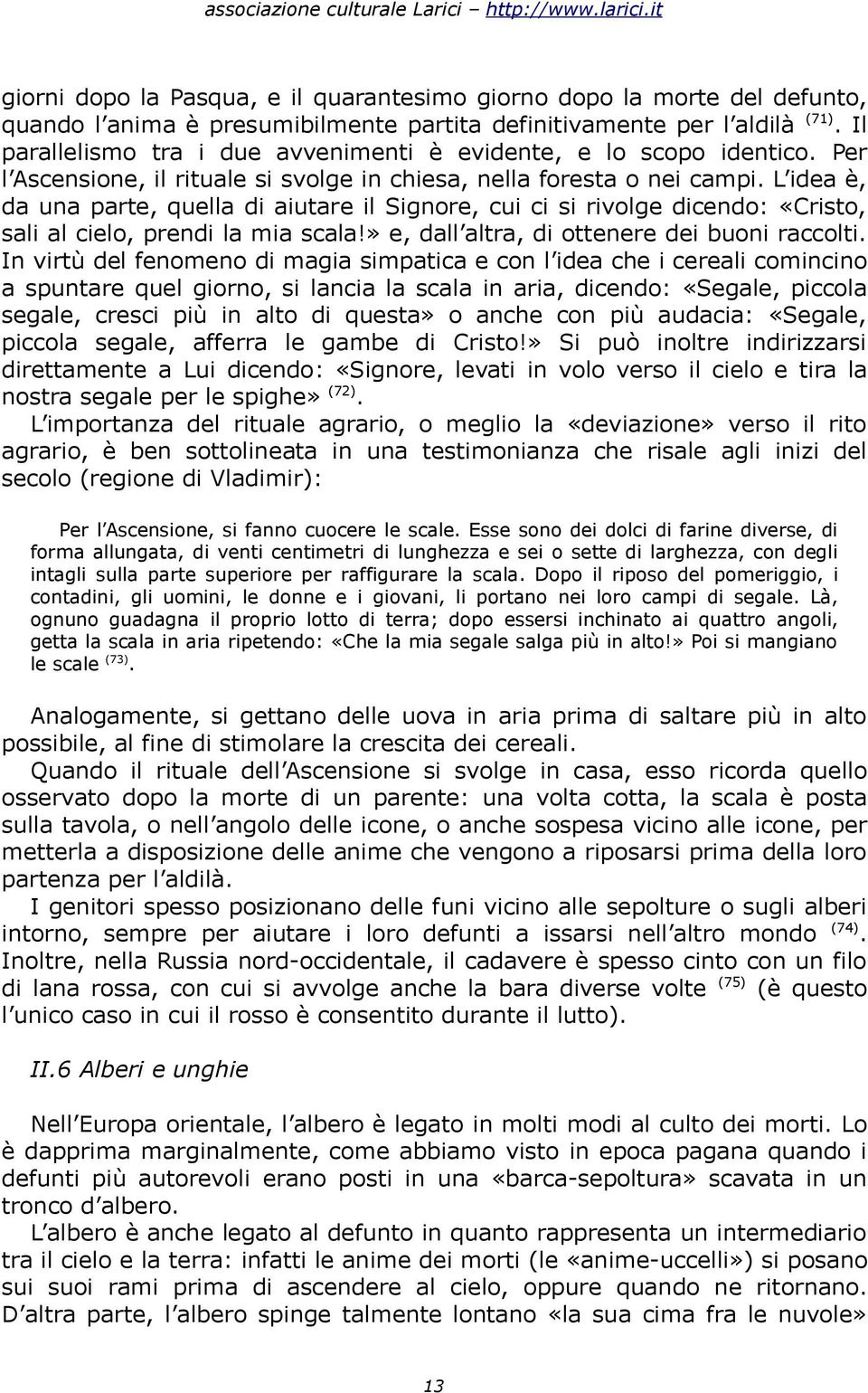 L idea è, da una parte, quella di aiutare il Signore, cui ci si rivolge dicendo: «Cristo, sali al cielo, prendi la mia scala!» e, dall altra, di ottenere dei buoni raccolti.