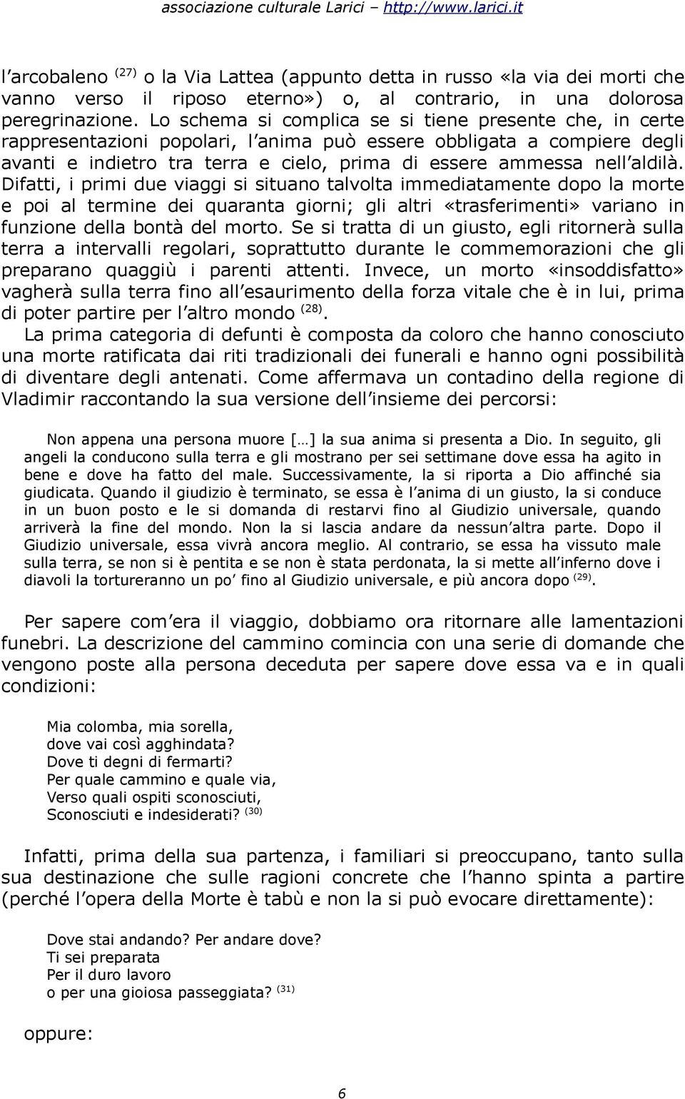 aldilà. Difatti, i primi due viaggi si situano talvolta immediatamente dopo la morte e poi al termine dei quaranta giorni; gli altri «trasferimenti» variano in funzione della bontà del morto.