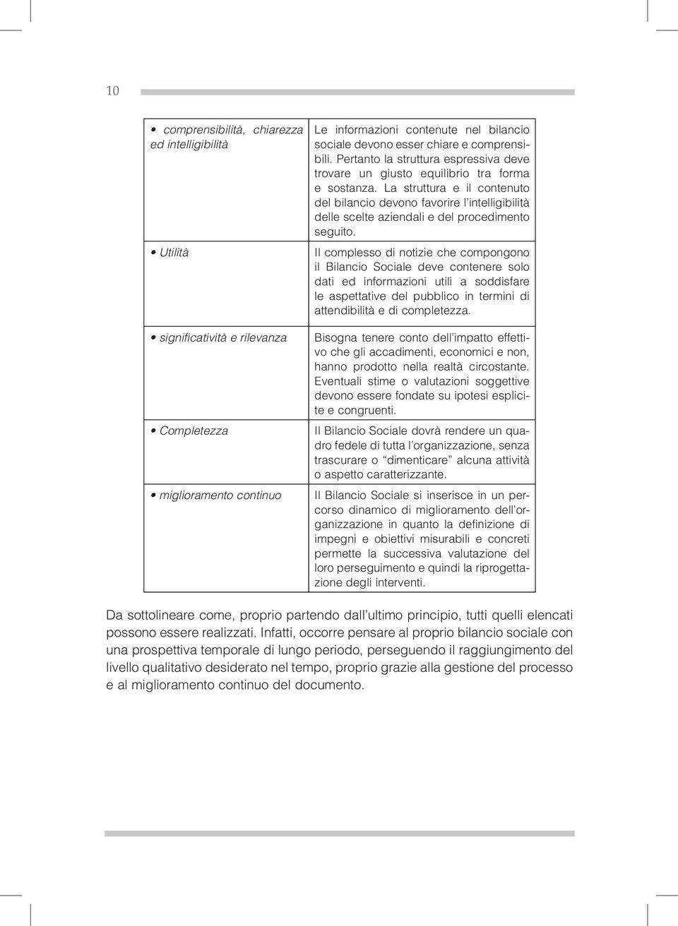 La struttura e il contenuto del bilancio devono favorire l intelligibilità delle scelte aziendali e del procedimento seguito.