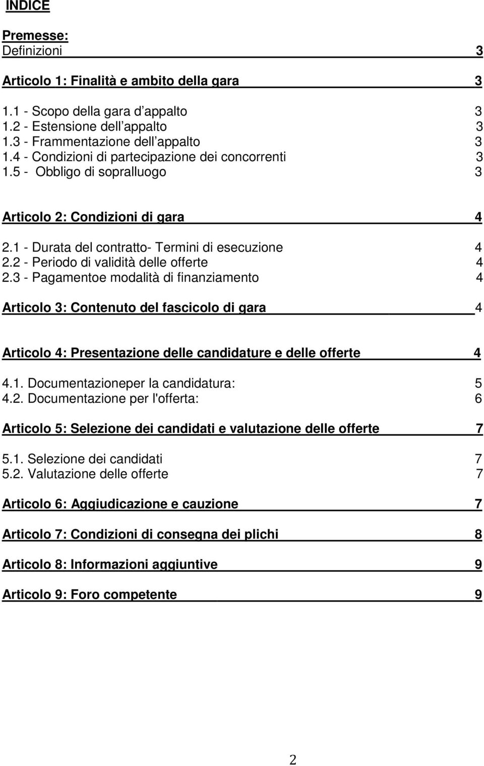 2 - Periodo di validità delle offerte 4 2.3 - Pagamentoe modalità di finanziamento 4 Articolo 3: Contenuto del fascicolo di gara 4 Articolo 4: Presentazione delle candidature e delle offerte 4 4.1.