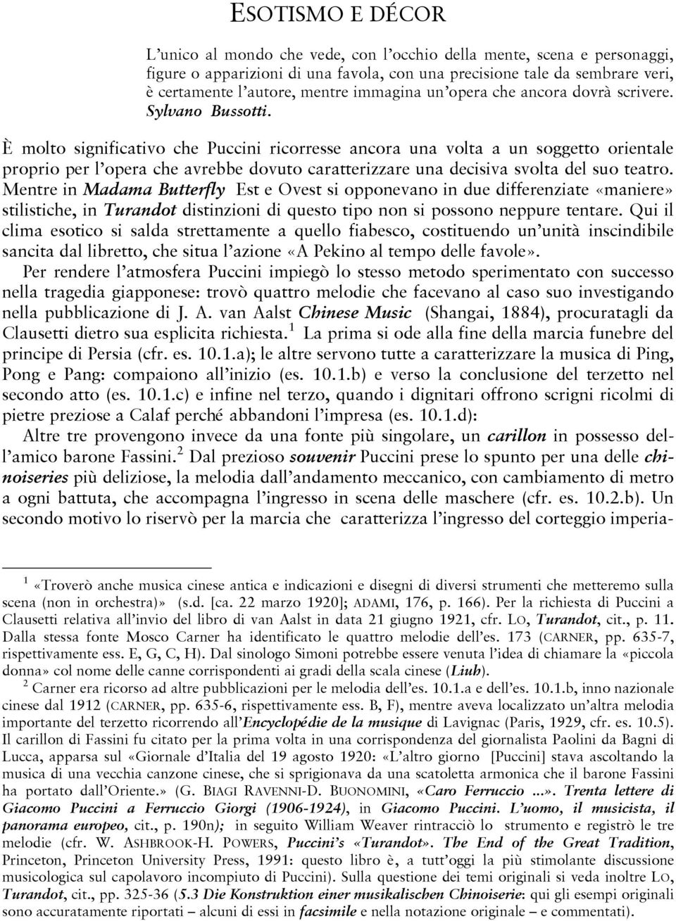 È molto significativo che Puccini ricorresse ancora una volta a un soggetto orientale proprio per l opera che avrebbe dovuto caratterizzare una decisiva svolta del suo teatro.