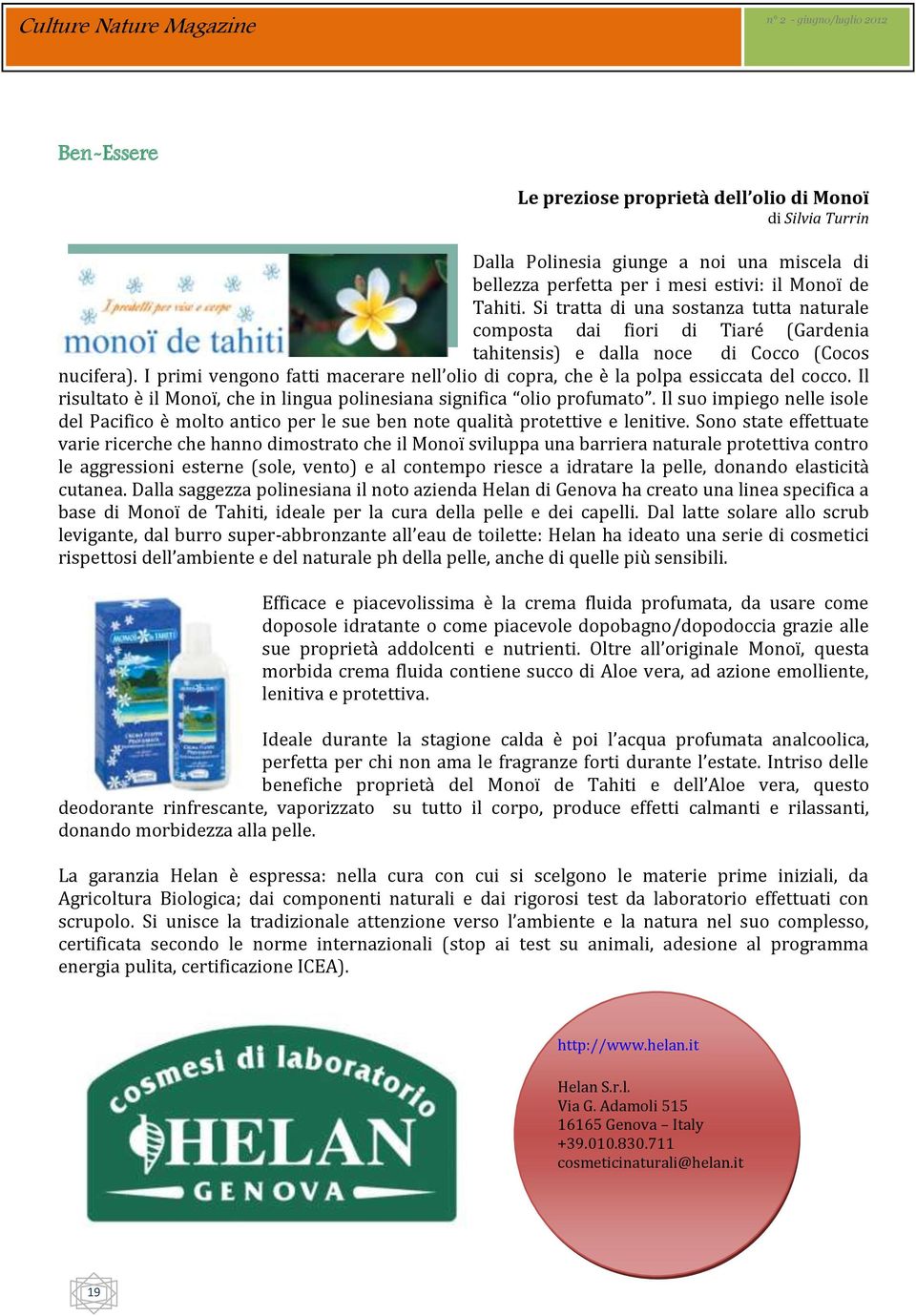 I primi vengono fatti macerare nell olio di copra, che è la polpa essiccata del cocco. Il risultato è il Monoï, che in lingua polinesiana significa olio profumato.