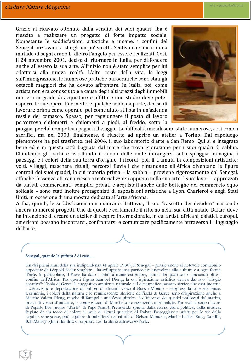 Così, il 24 novembre 2001, decise di ritornare in Italia, per diffondere anche all estero la sua arte. All inizio non è stato semplice per lui adattarsi alla nuova realt{.