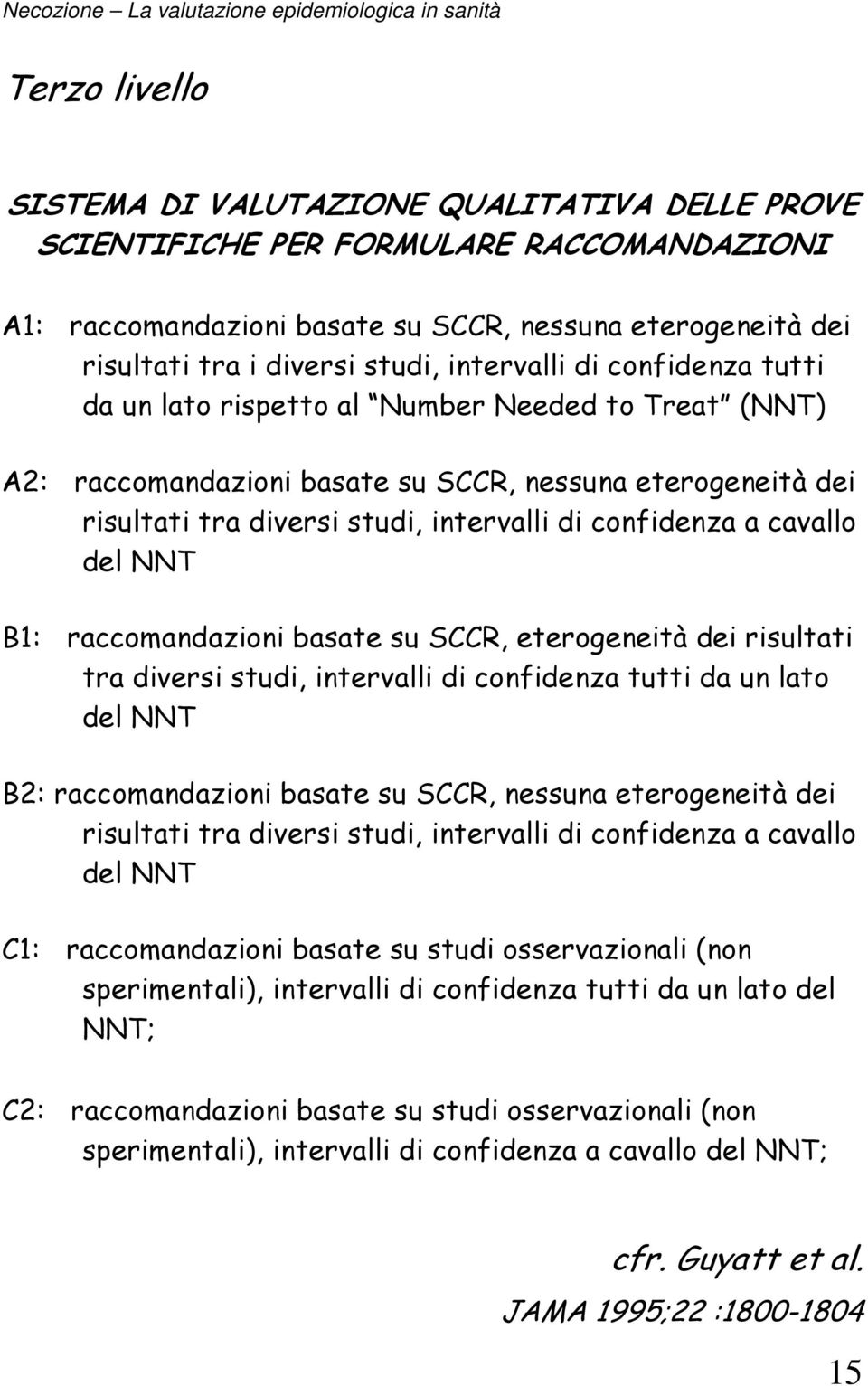 cavallo del NNT B1: raccomandazioni basate su SCCR, eterogeneità dei risultati tra diversi studi, intervalli di confidenza tutti da un lato del NNT B2: raccomandazioni basate su SCCR, nessuna