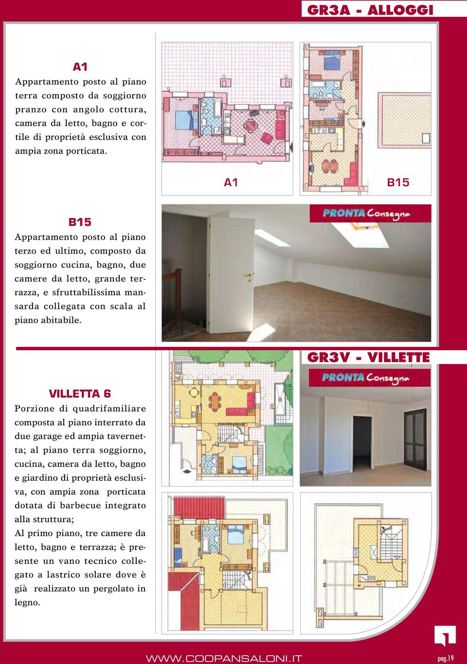 GR3V - Villette VILLETTA 6 Porzione di quadrifamiliare composta al piano interrato da due garage ed ampia tavernetta; al piano terra soggiorno, cucina, camera da letto, bagno e giardino di proprietà