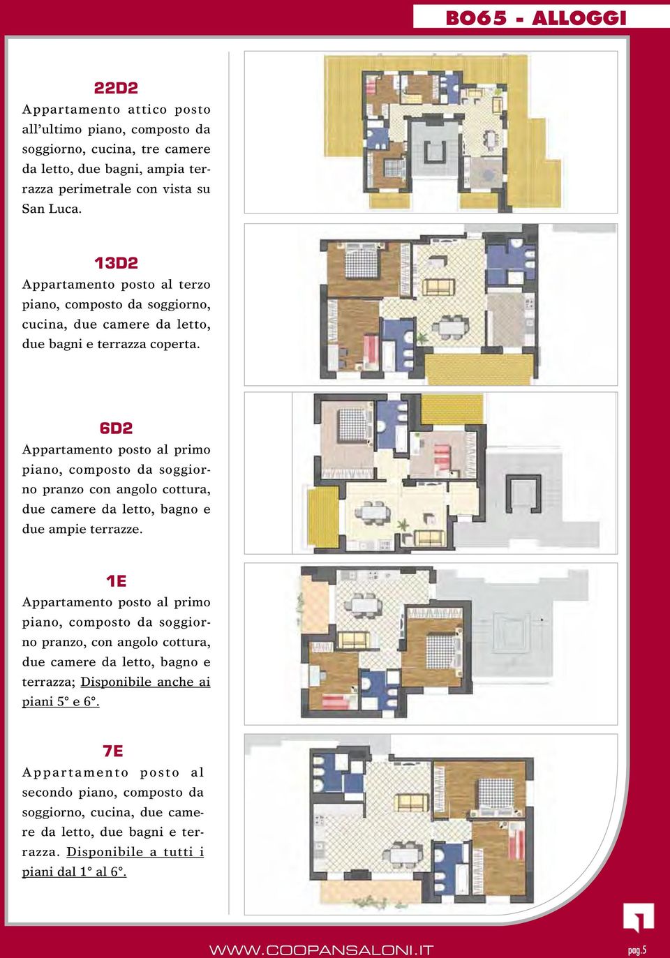 6D2 Appartamento posto al primo piano, composto da soggiorno pranzo con angolo cottura, due camere da letto, bagno e due ampie terrazze.