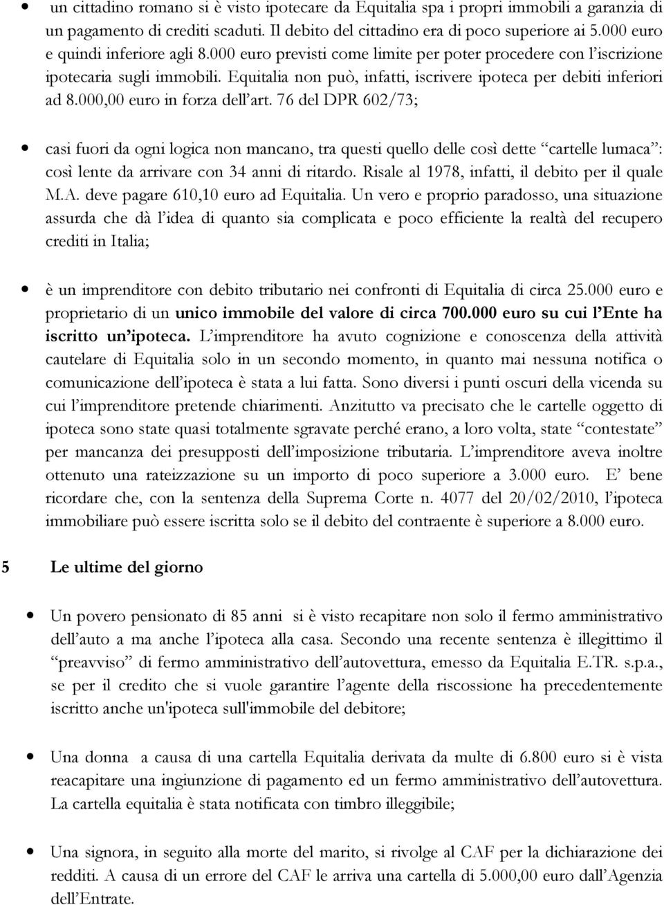 Equitalia non può, infatti, iscrivere ipoteca per debiti inferiori ad 8.000,00 euro in forza dell art.