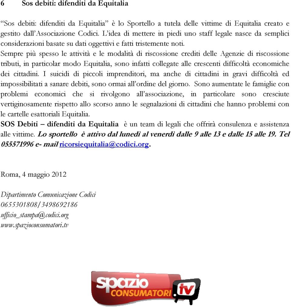 Sempre più spesso le attività e le modalità di riscossione crediti delle Agenzie di riscossione tributi, in particolar modo Equitalia, sono infatti collegate alle crescenti difficoltà economiche dei