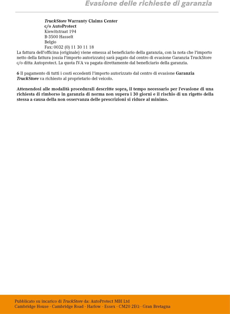 6 Il pagamento di tutti i costi eccedenti l'importo autorizzato dal centro di evasione Garanzia TruckStore va richiesto al proprietario del veicolo.