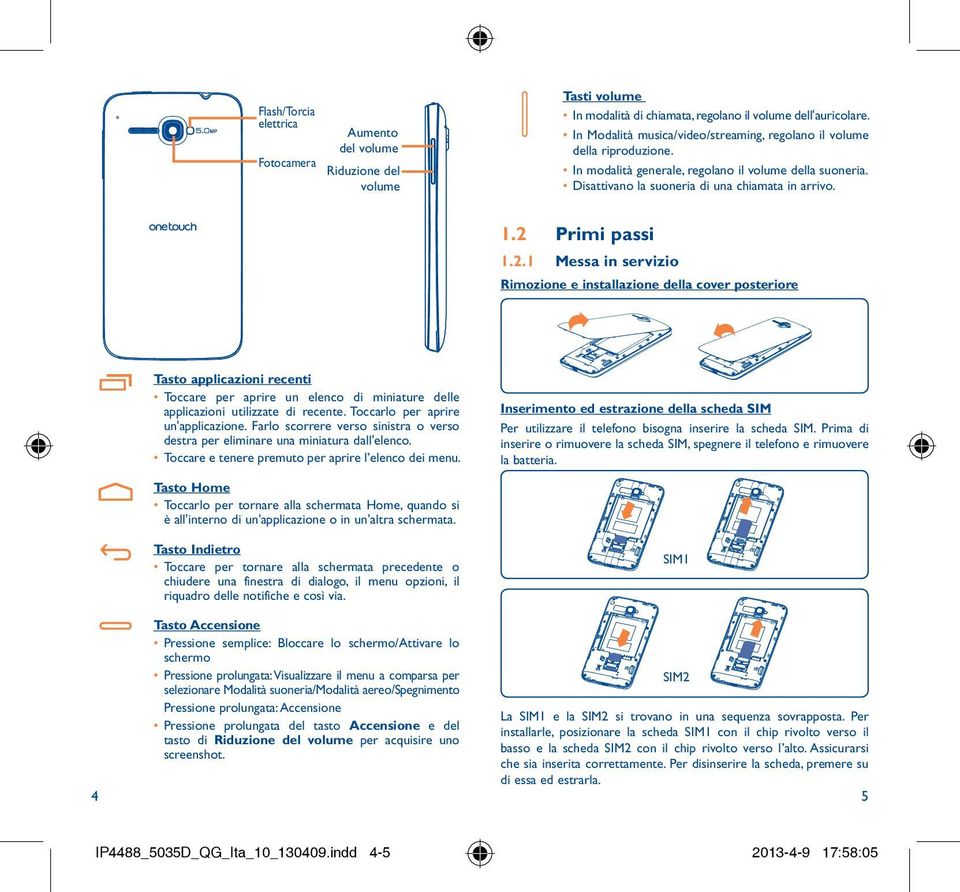 2 Primi passi 1.2.1 Messa in servizio Rimozione e installazione della cover posteriore Tasto applicazioni recenti Toccare per aprire un elenco di miniature delle applicazioni utilizzate di recente.