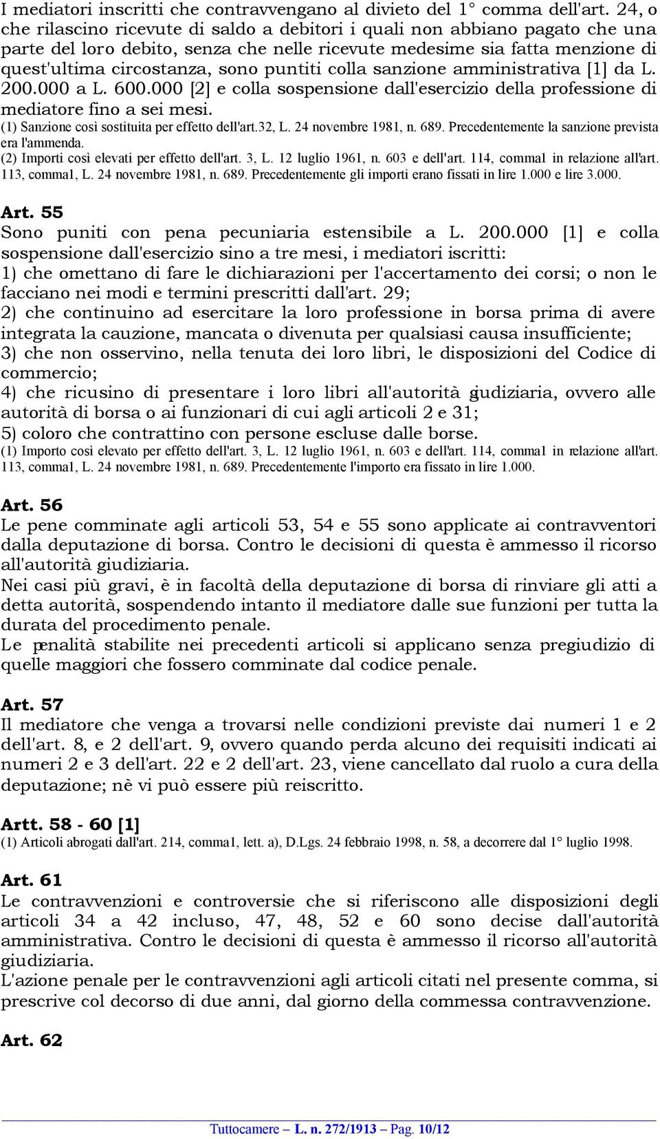 puntiti colla sanzione amministrativa [1] da L. 200.000 a L. 600.000 [2] e colla sospensione dall'esercizio della professione di mediatore fino a sei mesi.