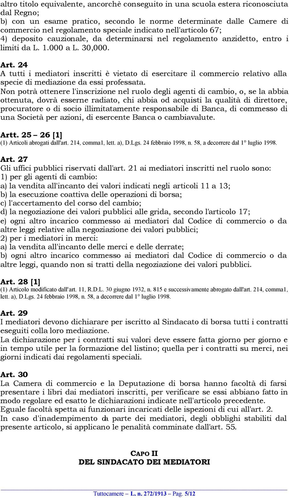 24 A tutti i mediatori inscritti è vietato di esercitare il commercio relativo alla specie di mediazione da essi professata.