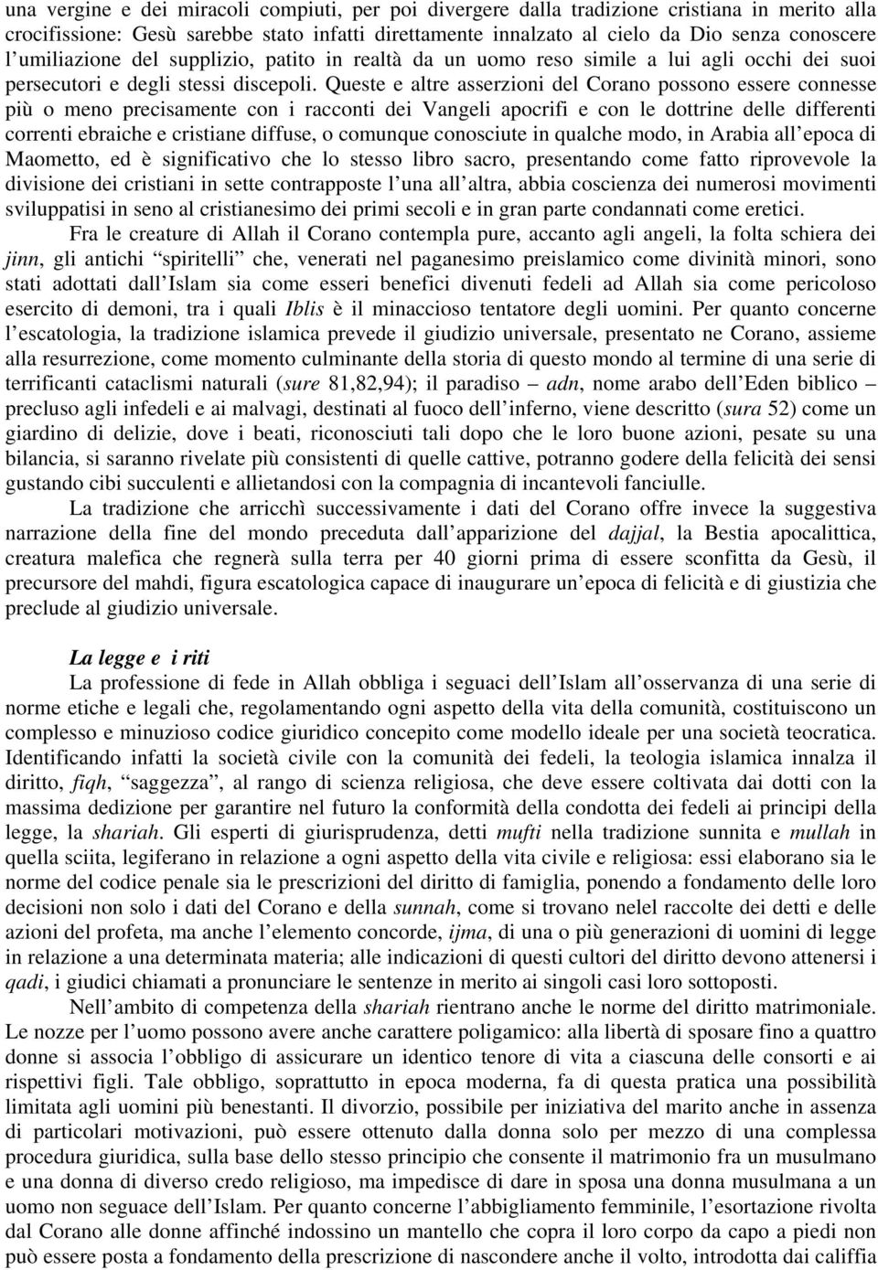 Queste e altre asserzioni del Corano possono essere connesse più o meno precisamente con i racconti dei Vangeli apocrifi e con le dottrine delle differenti correnti ebraiche e cristiane diffuse, o