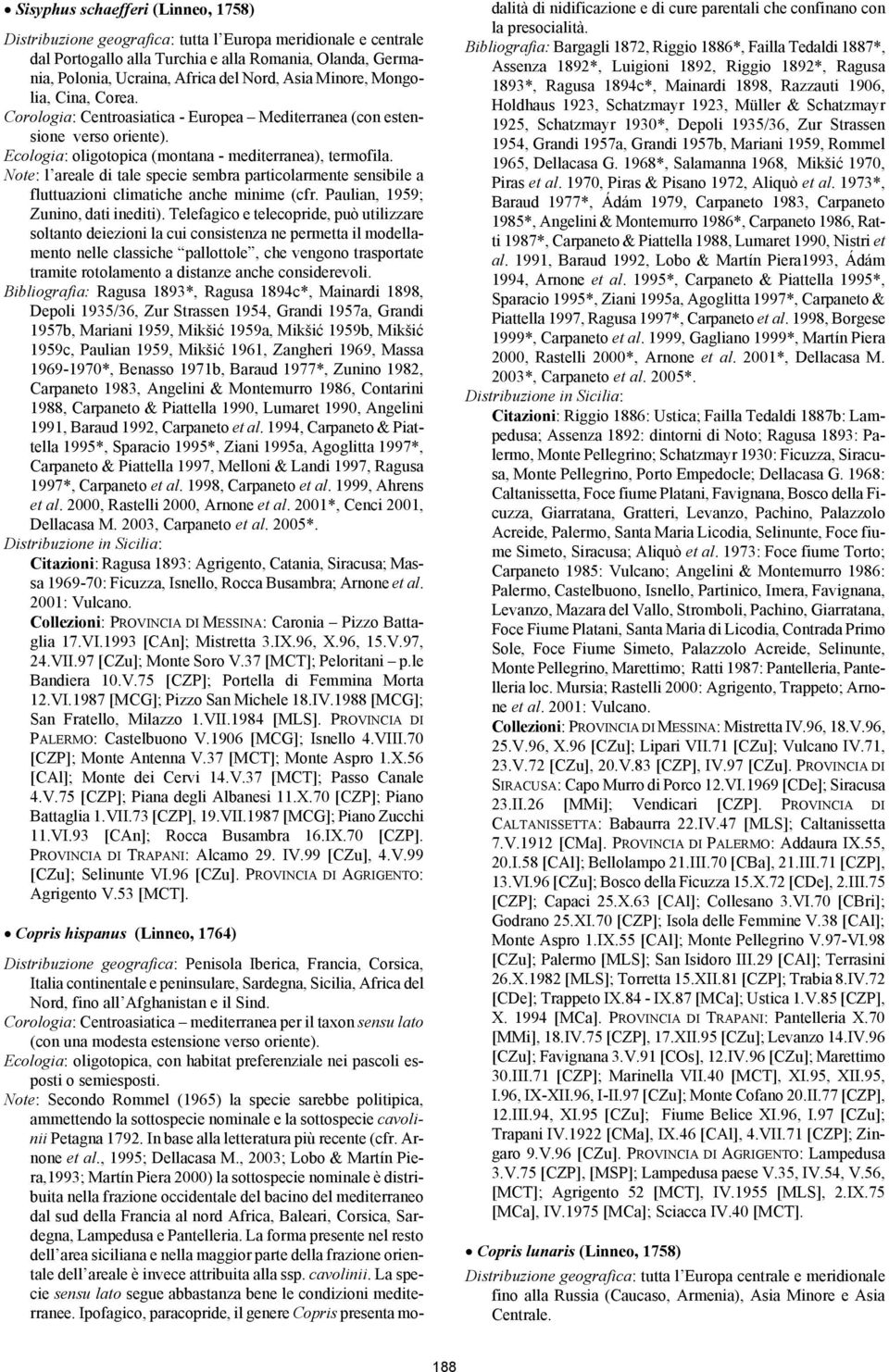 Note: l areale di tale specie sembra particolarmente sensibile a fluttuazioni climatiche anche minime (cfr. Paulian, 1959; Zunino, dati inediti).