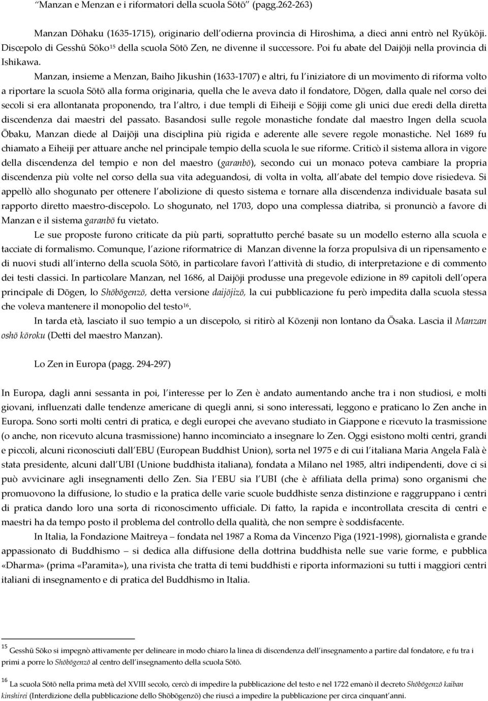 Manzan, insieme a Menzan, Baiho Jikushin (1633-1707) e altri, fu l iniziatore di un movimento di riforma volto a riportare la scuola Sōtō alla forma originaria, quella che le aveva dato il fondatore,