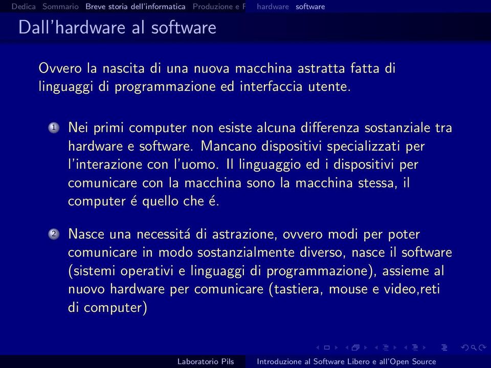 Mancano dispositivi specializzati per l interazione con l uomo. Il linguaggio ed i dispositivi per comunicare con la macchina sono la macchina stessa, il computer é quello che é.