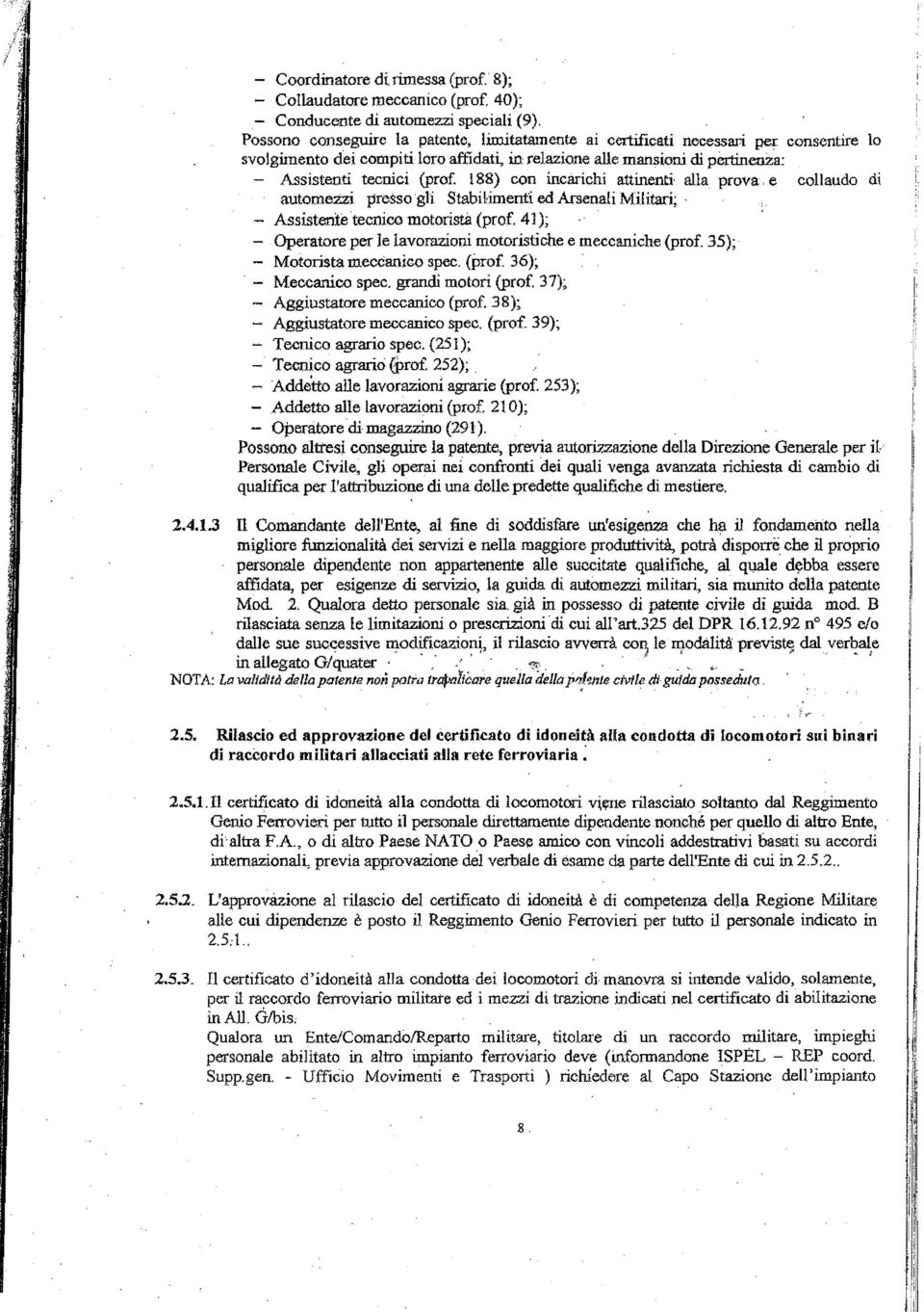 188) con incàrichi attinenti alla prova e collaudo di automezzi pressogli StabiLimenti ed Arsenali MUitari;. Assisteni:etecruco motoristà (prof. 41);.